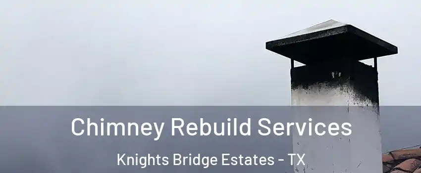 Chimney Rebuild Services Knights Bridge Estates - TX