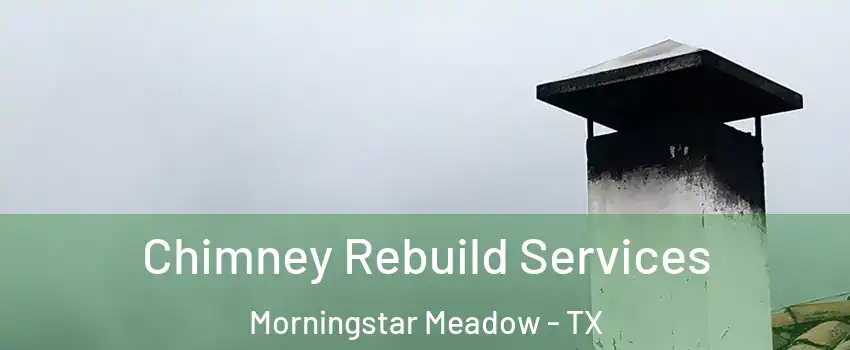 Chimney Rebuild Services Morningstar Meadow - TX