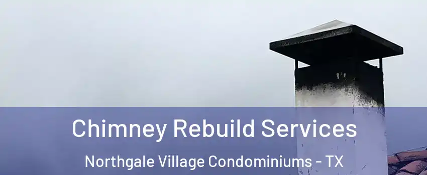 Chimney Rebuild Services Northgale Village Condominiums - TX