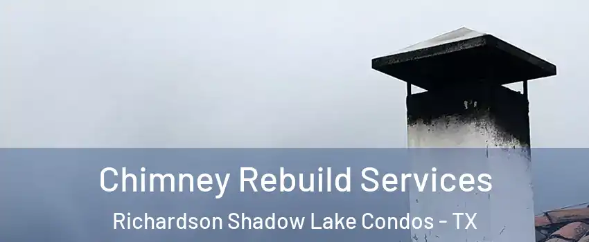Chimney Rebuild Services Richardson Shadow Lake Condos - TX