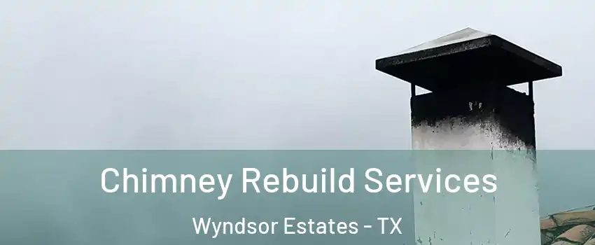 Chimney Rebuild Services Wyndsor Estates - TX