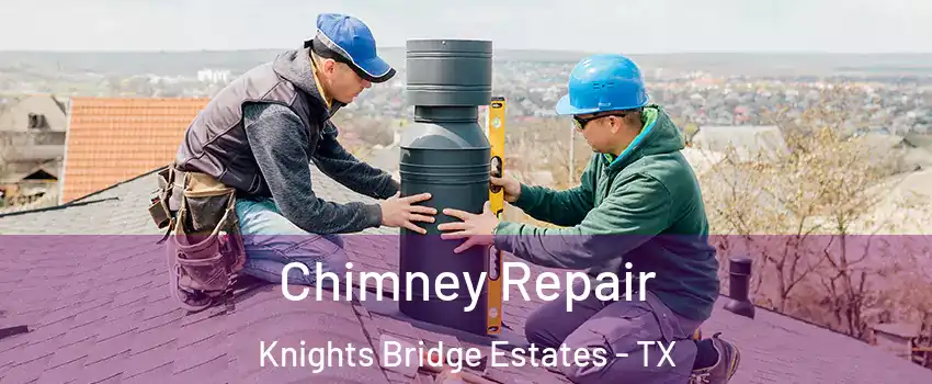 Chimney Repair Knights Bridge Estates - TX