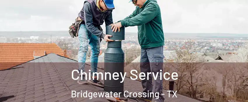 Chimney Service Bridgewater Crossing - TX