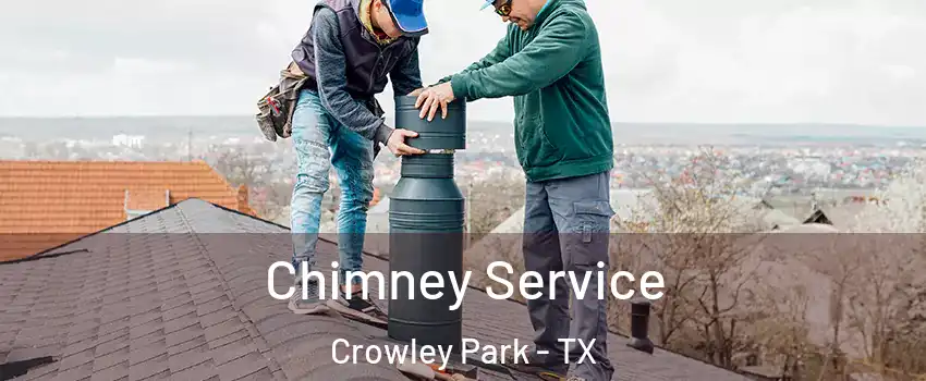 Chimney Service Crowley Park - TX