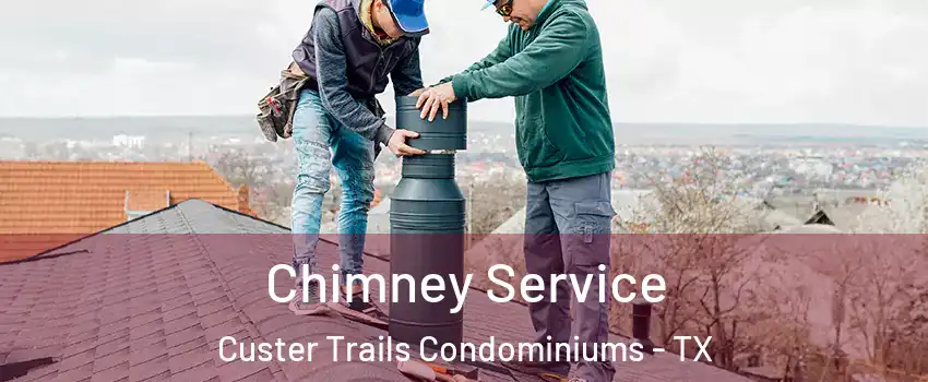 Chimney Service Custer Trails Condominiums - TX