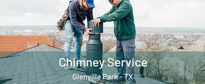 Chimney Service Glenville Park - TX