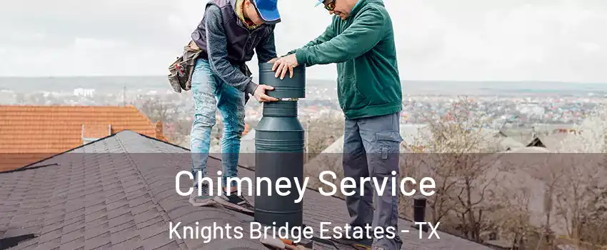 Chimney Service Knights Bridge Estates - TX