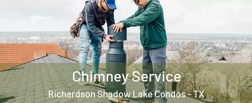 Chimney Service Richardson Shadow Lake Condos - TX