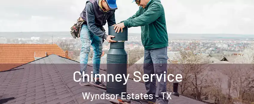 Chimney Service Wyndsor Estates - TX
