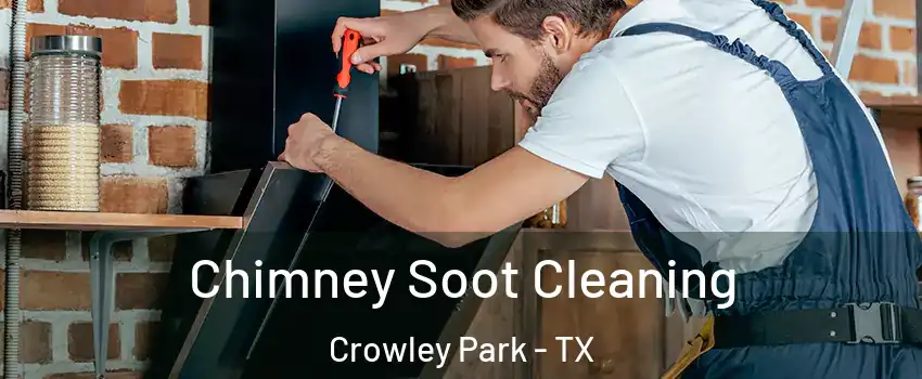 Chimney Soot Cleaning Crowley Park - TX
