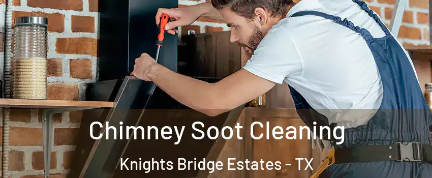 Chimney Soot Cleaning Knights Bridge Estates - TX