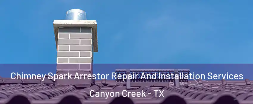 Chimney Spark Arrestor Repair And Installation Services Canyon Creek - TX