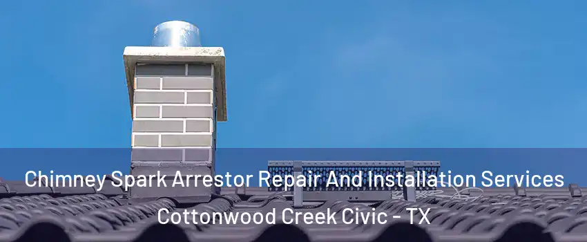 Chimney Spark Arrestor Repair And Installation Services Cottonwood Creek Civic - TX