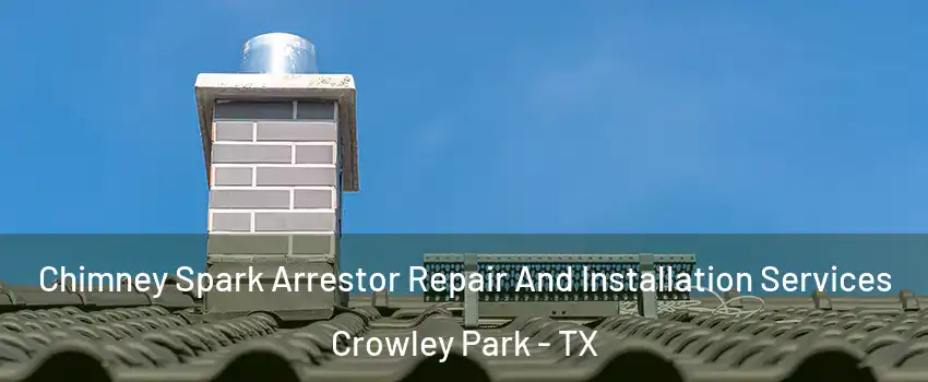 Chimney Spark Arrestor Repair And Installation Services Crowley Park - TX