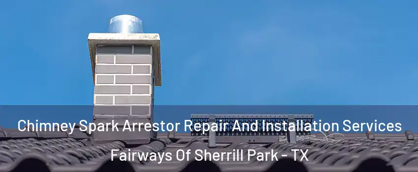 Chimney Spark Arrestor Repair And Installation Services Fairways Of Sherrill Park - TX