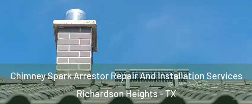Chimney Spark Arrestor Repair And Installation Services Richardson Heights - TX