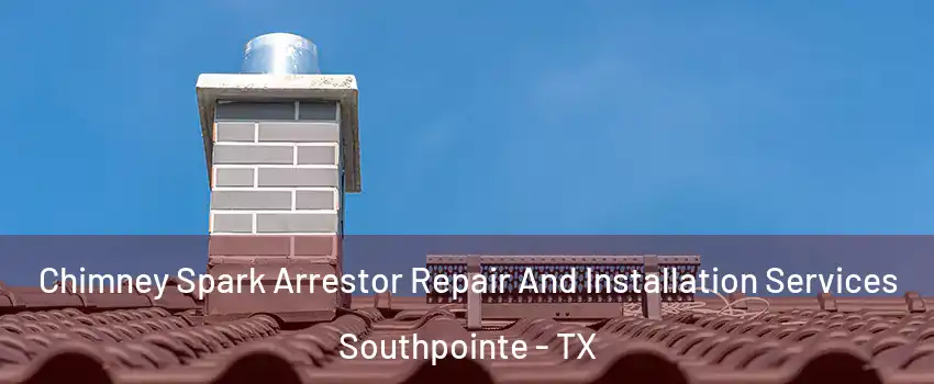 Chimney Spark Arrestor Repair And Installation Services Southpointe - TX