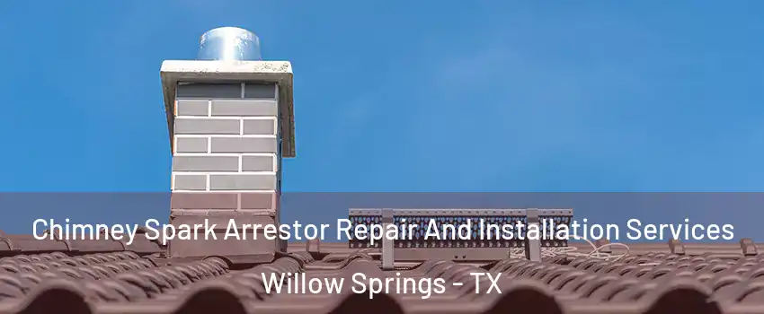 Chimney Spark Arrestor Repair And Installation Services Willow Springs - TX