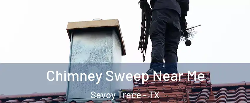 Chimney Sweep Near Me Savoy Trace - TX