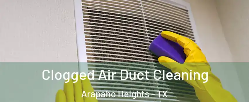 Clogged Air Duct Cleaning Arapaho Heights - TX