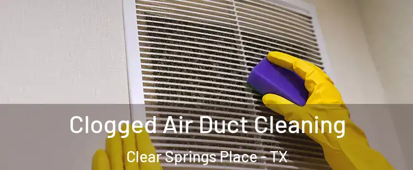 Clogged Air Duct Cleaning Clear Springs Place - TX