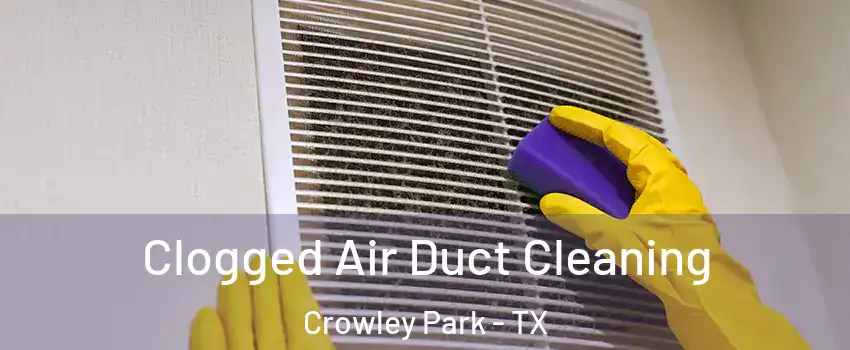 Clogged Air Duct Cleaning Crowley Park - TX
