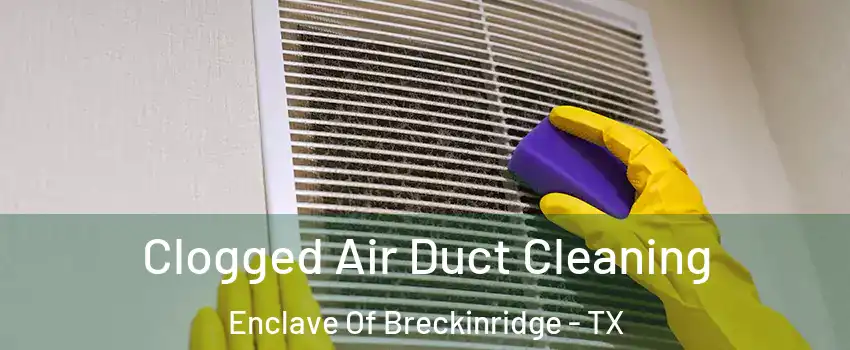 Clogged Air Duct Cleaning Enclave Of Breckinridge - TX