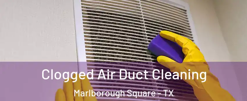 Clogged Air Duct Cleaning Marlborough Square - TX