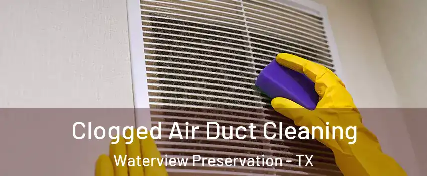 Clogged Air Duct Cleaning Waterview Preservation - TX