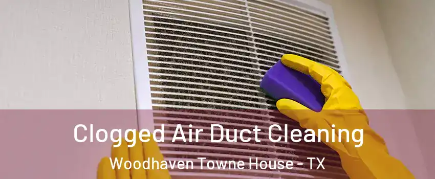 Clogged Air Duct Cleaning Woodhaven Towne House - TX