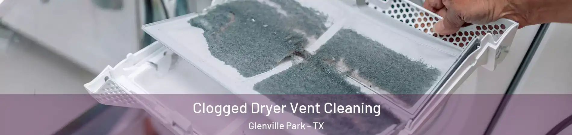 Clogged Dryer Vent Cleaning Glenville Park - TX