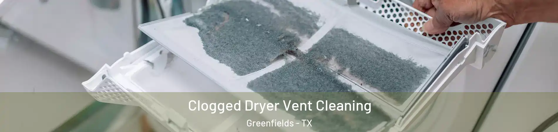 Clogged Dryer Vent Cleaning Greenfields - TX