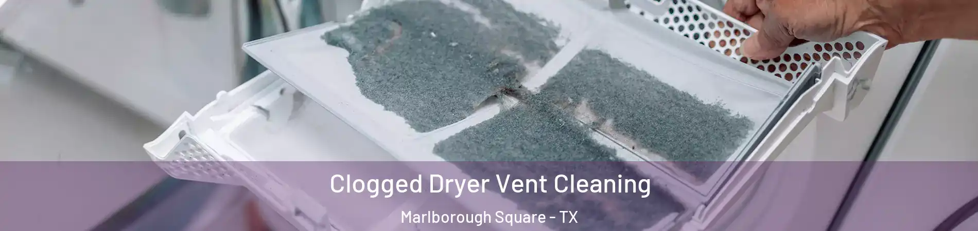 Clogged Dryer Vent Cleaning Marlborough Square - TX