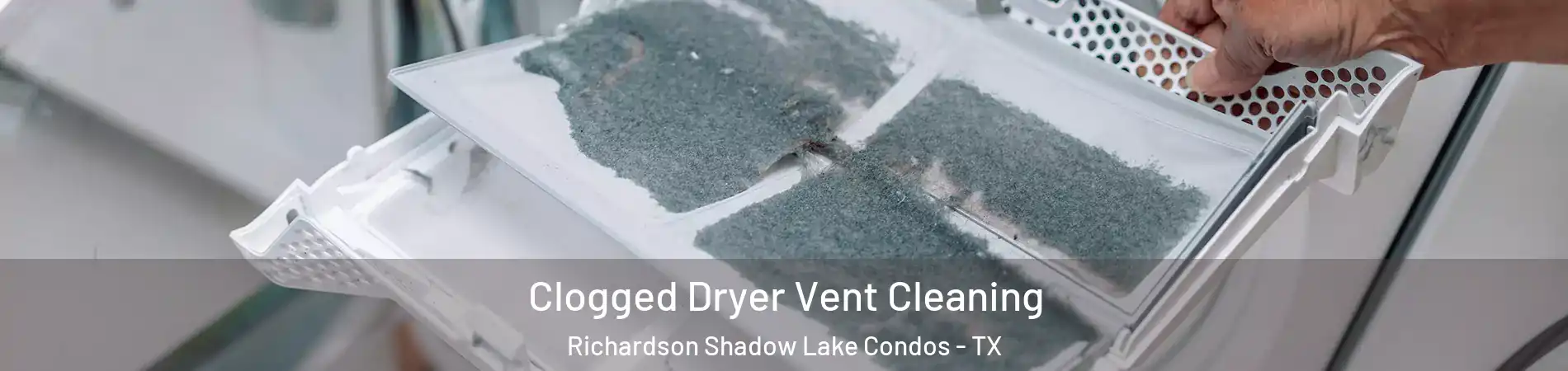 Clogged Dryer Vent Cleaning Richardson Shadow Lake Condos - TX