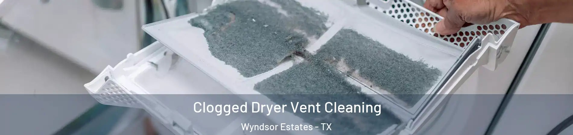 Clogged Dryer Vent Cleaning Wyndsor Estates - TX