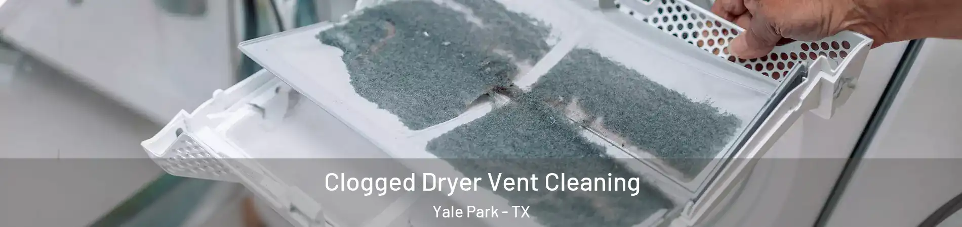 Clogged Dryer Vent Cleaning Yale Park - TX