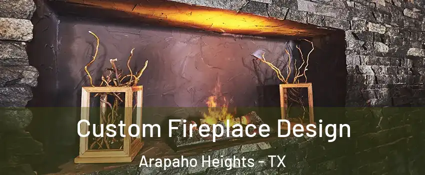 Custom Fireplace Design Arapaho Heights - TX