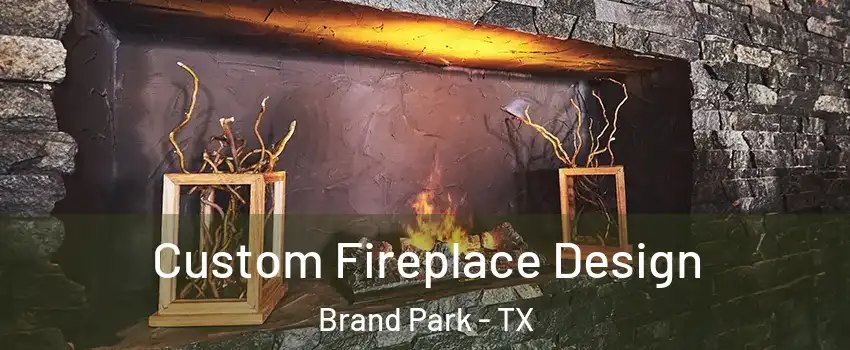 Custom Fireplace Design Brand Park - TX