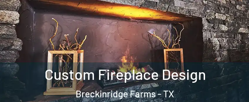 Custom Fireplace Design Breckinridge Farms - TX