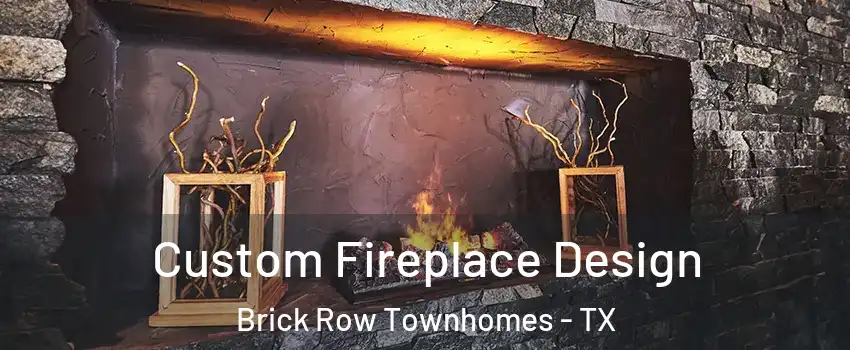 Custom Fireplace Design Brick Row Townhomes - TX