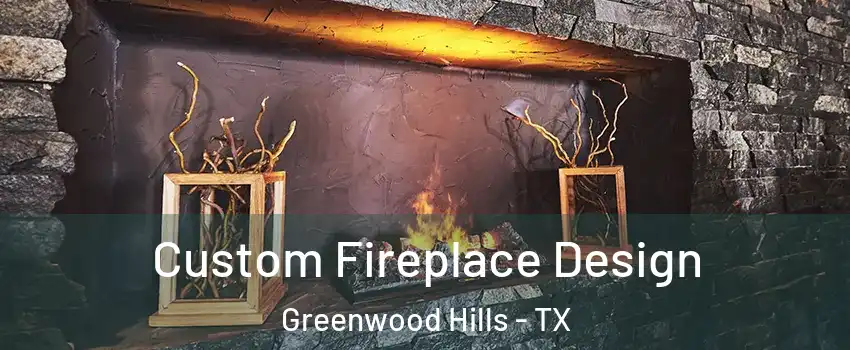 Custom Fireplace Design Greenwood Hills - TX