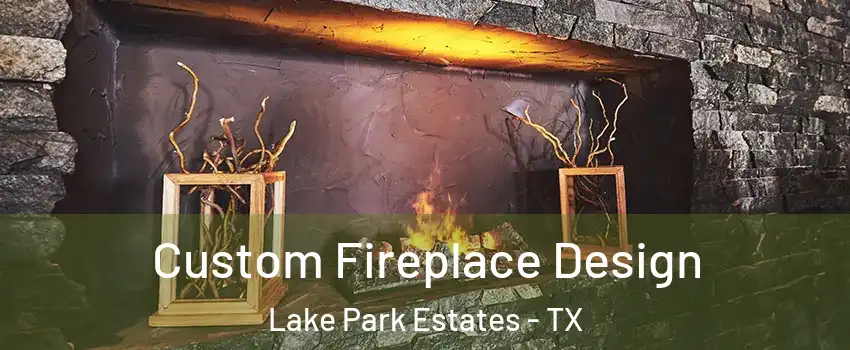 Custom Fireplace Design Lake Park Estates - TX