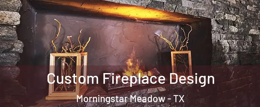 Custom Fireplace Design Morningstar Meadow - TX