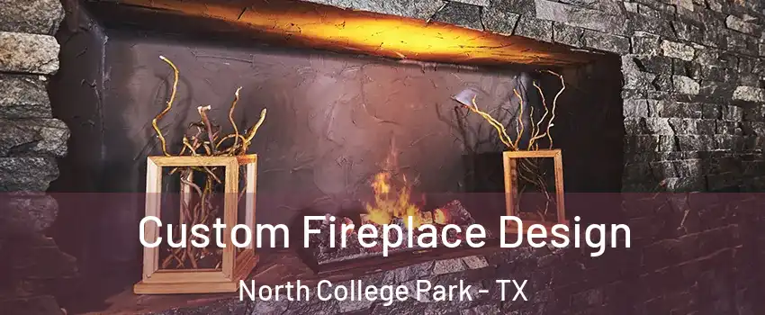 Custom Fireplace Design North College Park - TX