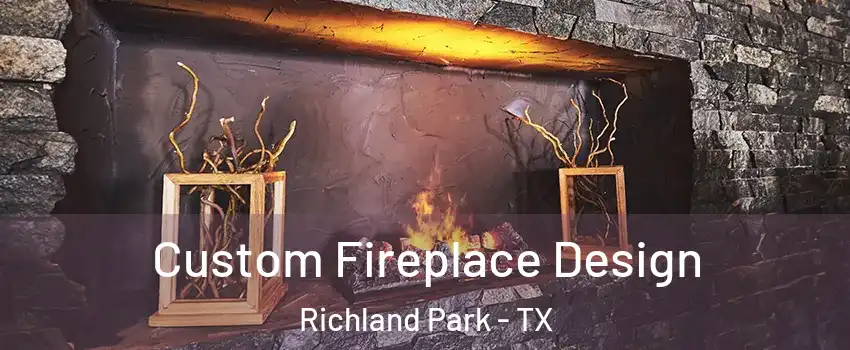 Custom Fireplace Design Richland Park - TX