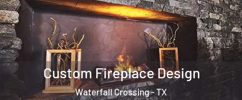 Custom Fireplace Design Waterfall Crossing - TX