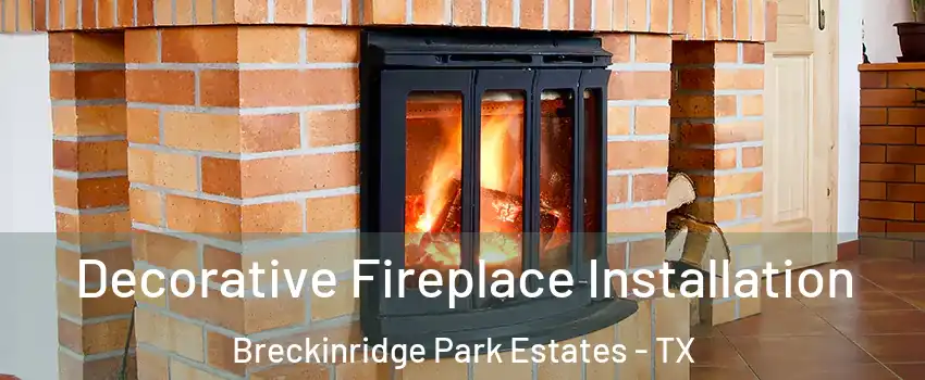 Decorative Fireplace Installation Breckinridge Park Estates - TX