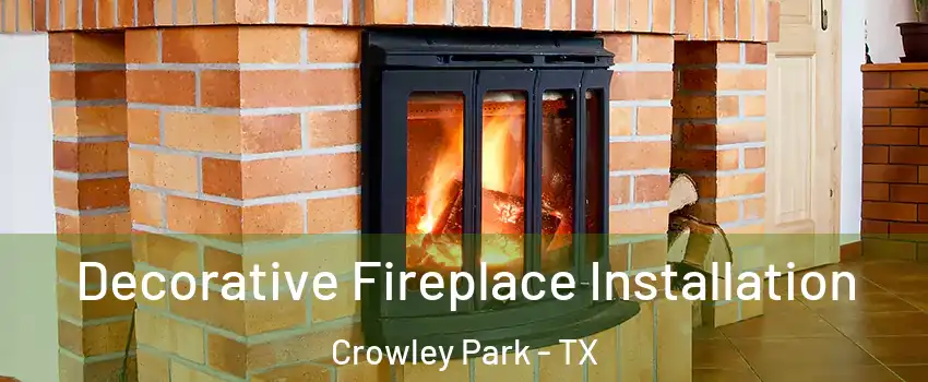 Decorative Fireplace Installation Crowley Park - TX