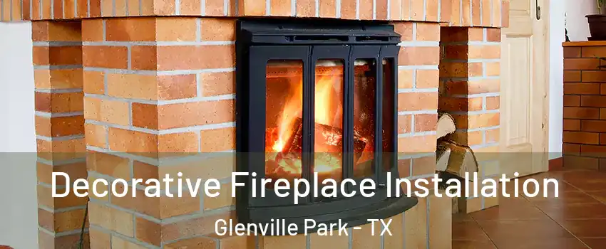 Decorative Fireplace Installation Glenville Park - TX