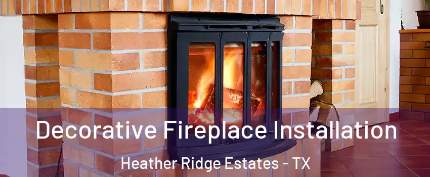 Decorative Fireplace Installation Heather Ridge Estates - TX